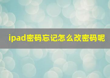 ipad密码忘记怎么改密码呢