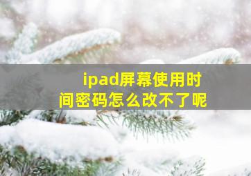 ipad屏幕使用时间密码怎么改不了呢