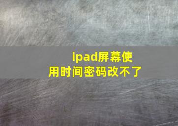 ipad屏幕使用时间密码改不了