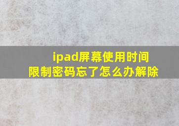 ipad屏幕使用时间限制密码忘了怎么办解除