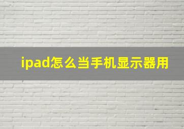 ipad怎么当手机显示器用