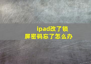 ipad改了锁屏密码忘了怎么办