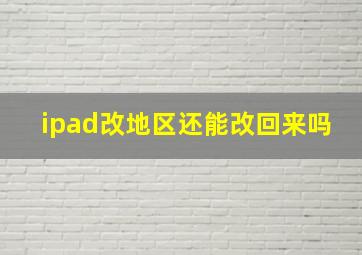 ipad改地区还能改回来吗