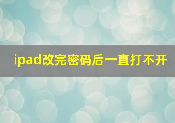 ipad改完密码后一直打不开