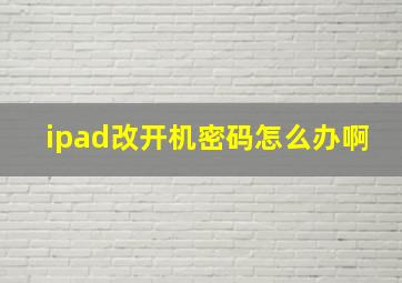 ipad改开机密码怎么办啊