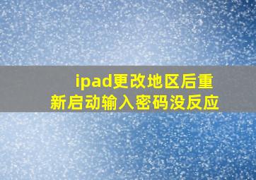 ipad更改地区后重新启动输入密码没反应