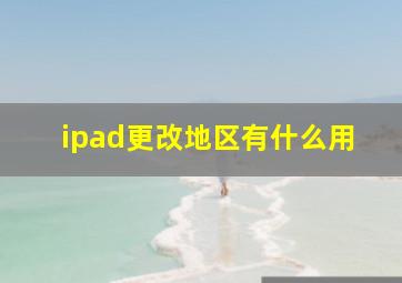 ipad更改地区有什么用