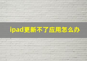 ipad更新不了应用怎么办