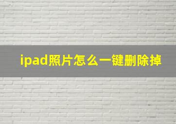 ipad照片怎么一键删除掉