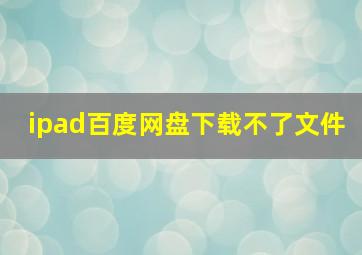 ipad百度网盘下载不了文件