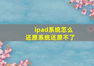 ipad系统怎么还原系统还原不了