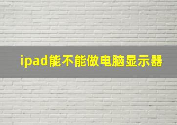 ipad能不能做电脑显示器