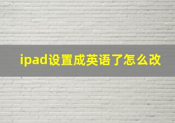 ipad设置成英语了怎么改