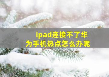 ipad连接不了华为手机热点怎么办呢