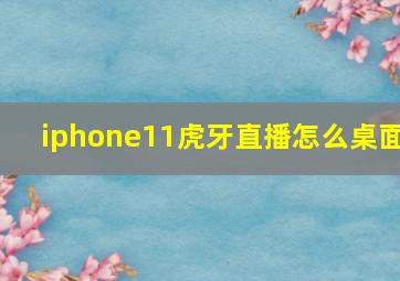 iphone11虎牙直播怎么桌面