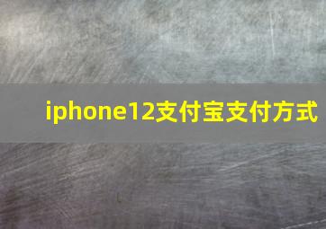 iphone12支付宝支付方式