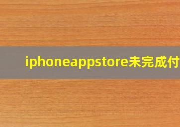 iphoneappstore未完成付款