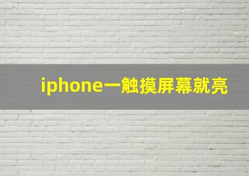 iphone一触摸屏幕就亮