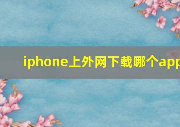 iphone上外网下载哪个app