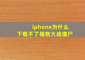 iphone为什么下载不了植物大战僵尸