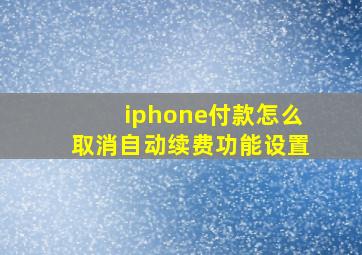 iphone付款怎么取消自动续费功能设置