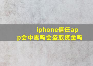 iphone信任app会中毒吗会盗取资金吗