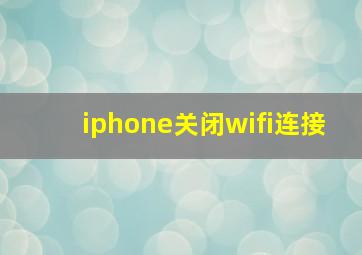 iphone关闭wifi连接