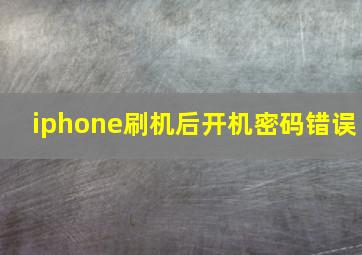 iphone刷机后开机密码错误