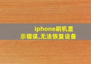 iphone刷机显示错误,无法恢复设备