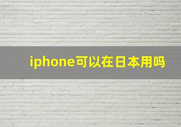 iphone可以在日本用吗