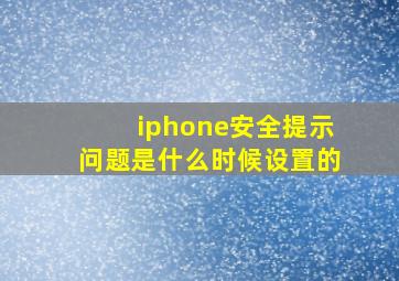 iphone安全提示问题是什么时候设置的