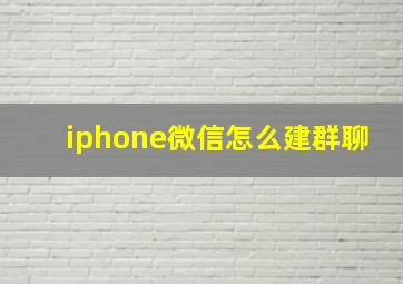 iphone微信怎么建群聊