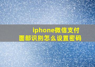 iphone微信支付面部识别怎么设置密码