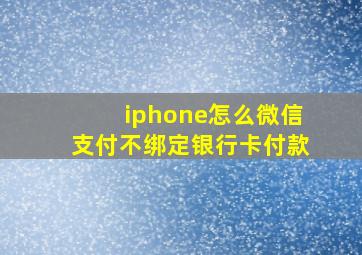 iphone怎么微信支付不绑定银行卡付款