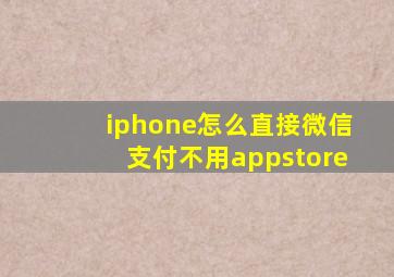 iphone怎么直接微信支付不用appstore