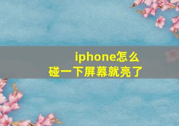 iphone怎么碰一下屏幕就亮了