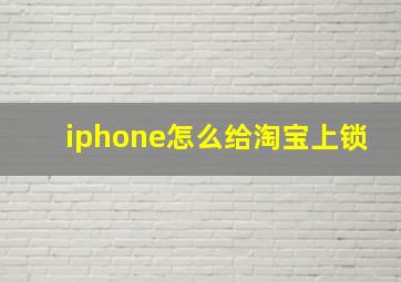 iphone怎么给淘宝上锁