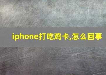 iphone打吃鸡卡,怎么回事