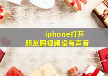 iphone打开朋友圈视频没有声音