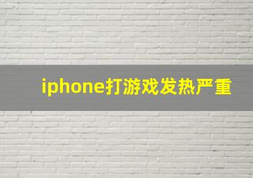 iphone打游戏发热严重