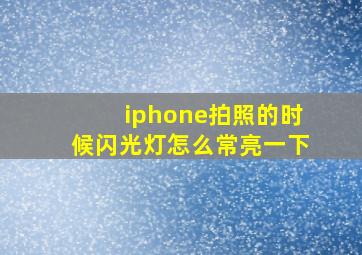 iphone拍照的时候闪光灯怎么常亮一下