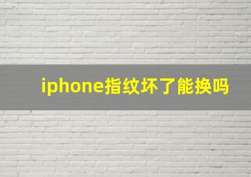 iphone指纹坏了能换吗