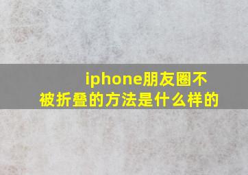 iphone朋友圈不被折叠的方法是什么样的