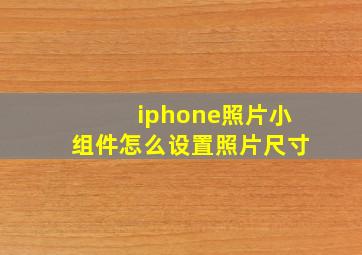 iphone照片小组件怎么设置照片尺寸