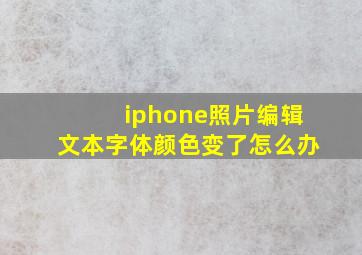 iphone照片编辑文本字体颜色变了怎么办