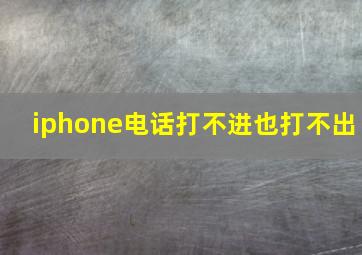 iphone电话打不进也打不出