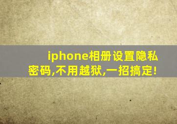 iphone相册设置隐私密码,不用越狱,一招搞定!