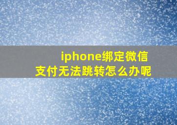 iphone绑定微信支付无法跳转怎么办呢