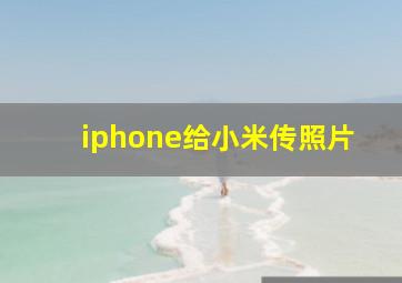 iphone给小米传照片