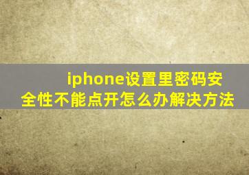 iphone设置里密码安全性不能点开怎么办解决方法